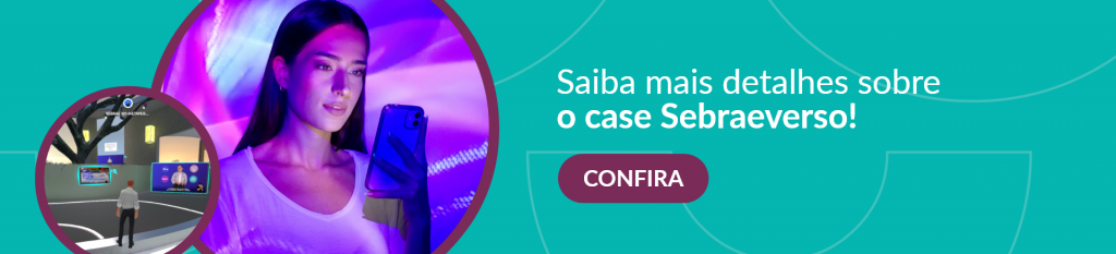 banner verde água, do lado esquerdo dois círculos, dentro do círculo menor uma imagem do ambiente virtual sebraeverso, e ao lado, dentro de um círculo maior, uma mulher branca, de cabelos longos e lisos, segurando e olhando para um smartphone em um ambiente um pouco escuro, com reflexos de luzes rosa e roxa. do lado direito os dizeres "saiba mais detalhes sobre o case Sebraeverso, confira!"