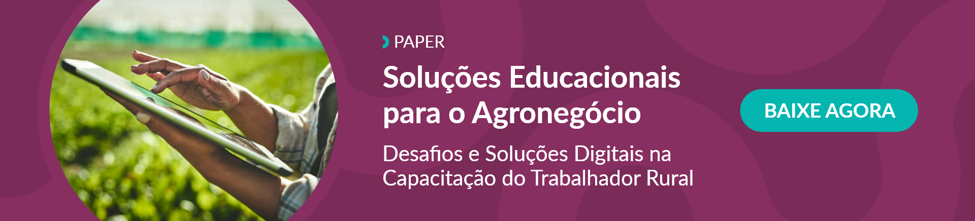 banner roxo, com imagem à esquerda de mãos segurando e tocando em um tablet, com uma plantação ao fundo, e à direita os dizeres "paper, soluções educacionais para o agronegócio, desafios e soluções digitais na capacitação do trabalhador rural, baixe agora"